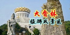 内射强奸黄视频中国浙江-绍兴大香林旅游风景区